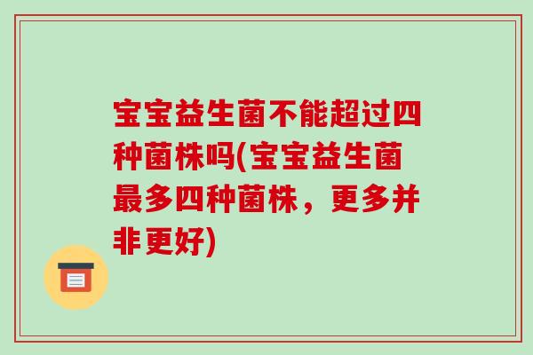 宝宝益生菌不能超过四种菌株吗(宝宝益生菌多四种菌株，更多并非更好)