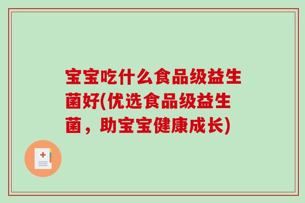 宝宝吃什么食品级益生菌好(优选食品级益生菌，助宝宝健康成长)