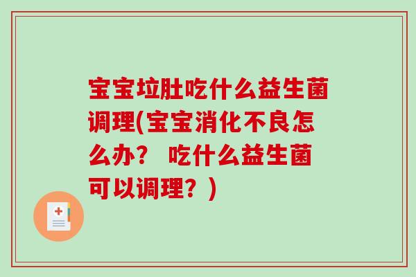 宝宝垃肚吃什么益生菌调理(宝宝消化不良怎么办？ 吃什么益生菌可以调理？)
