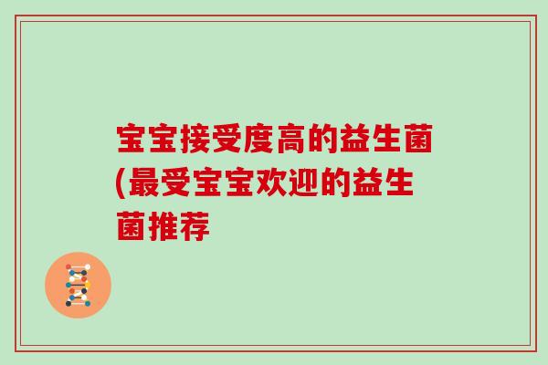 宝宝接受度高的益生菌(最受宝宝欢迎的益生菌推荐