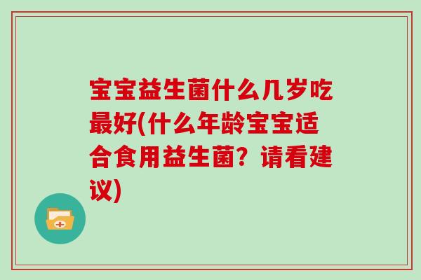 宝宝益生菌什么几岁吃好(什么年龄宝宝适合食用益生菌？请看建议)