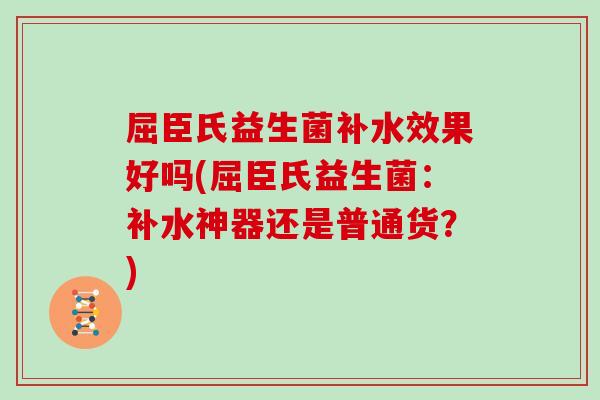 屈臣氏益生菌补水效果好吗(屈臣氏益生菌：补水神器还是普通货？)