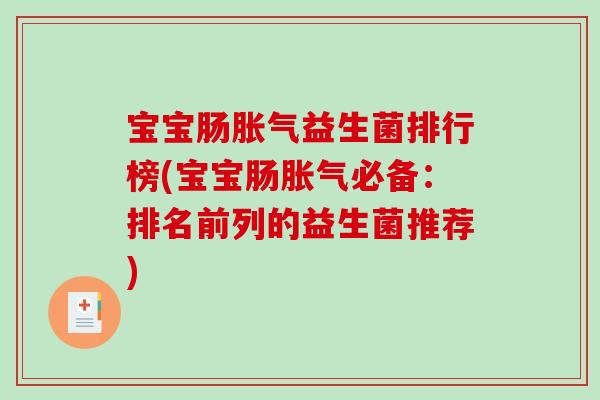 宝宝肠胀气益生菌排行榜(宝宝肠胀气必备：排名前列的益生菌推荐)