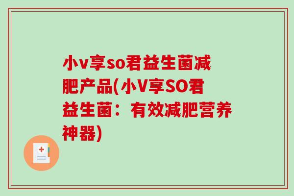 小v享so君益生菌减肥产品(小V享SO君益生菌：有效减肥营养神器)