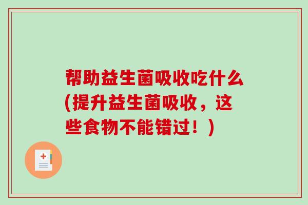 帮助益生菌吸收吃什么(提升益生菌吸收，这些食物不能错过！)