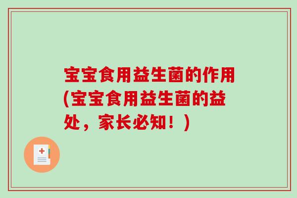 宝宝食用益生菌的作用(宝宝食用益生菌的益处，家长必知！)