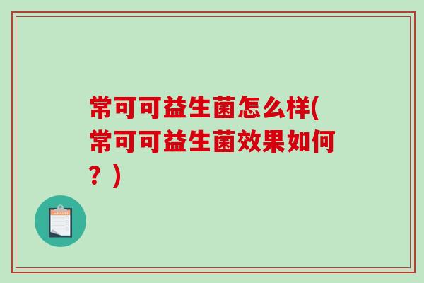 常可可益生菌怎么样(常可可益生菌效果如何？)