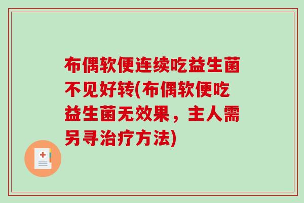布偶软便连续吃益生菌不见好转(布偶软便吃益生菌无效果，主人需另寻治疗方法)