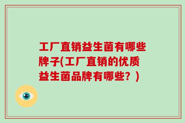 工厂直销益生菌有哪些牌子(工厂直销的优质益生菌品牌有哪些？)