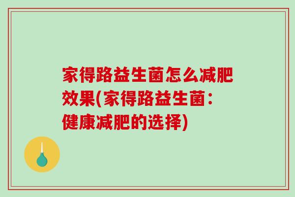 家得路益生菌怎么减肥效果(家得路益生菌：健康减肥的选择)