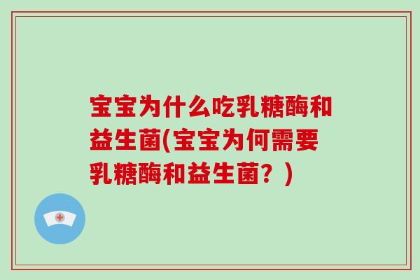 宝宝为什么吃乳糖酶和益生菌(宝宝为何需要乳糖酶和益生菌？)