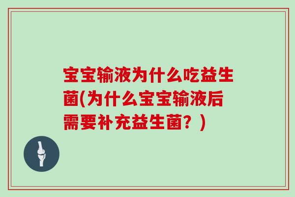 宝宝输液为什么吃益生菌(为什么宝宝输液后需要补充益生菌？)