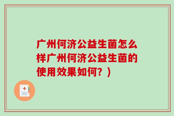 广州何济公益生菌怎么样广州何济公益生菌的使用效果如何？)