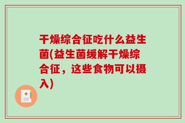 干燥综合征吃什么益生菌(益生菌缓解干燥综合征，这些食物可以摄入)