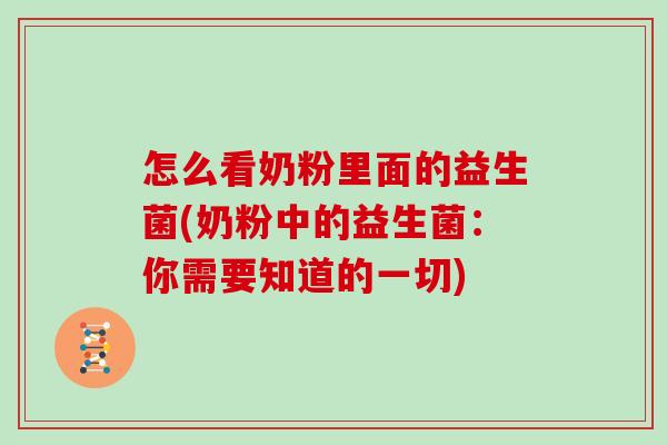 怎么看奶粉里面的益生菌(奶粉中的益生菌：你需要知道的一切)