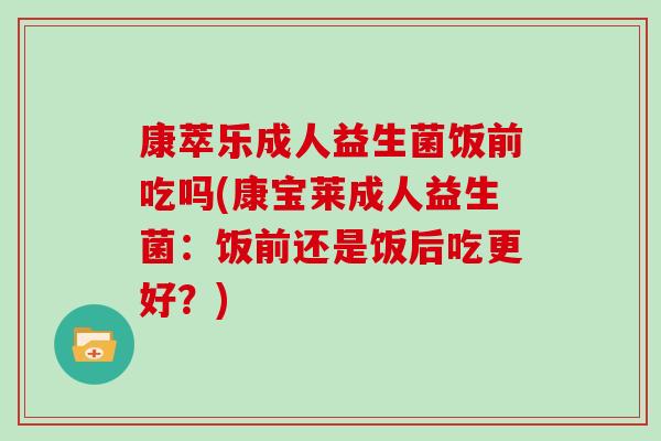 康萃乐成人益生菌饭前吃吗(康宝莱成人益生菌：饭前还是饭后吃更好？)