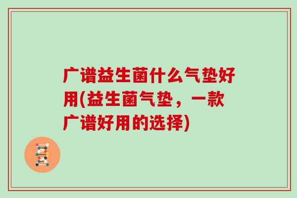 广谱益生菌什么气垫好用(益生菌气垫，一款广谱好用的选择)