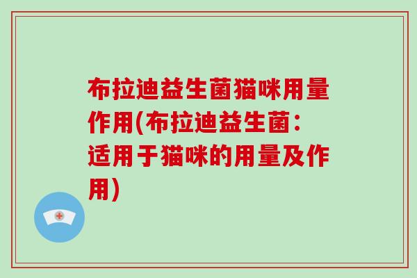 布拉迪益生菌猫咪用量作用(布拉迪益生菌：适用于猫咪的用量及作用)