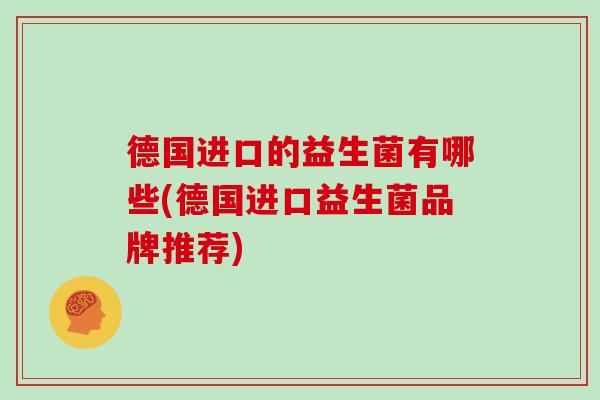 德国进口的益生菌有哪些(德国进口益生菌品牌推荐)