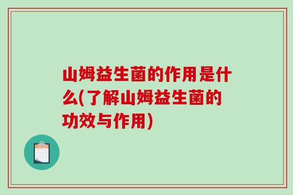 山姆益生菌的作用是什么(了解山姆益生菌的功效与作用)