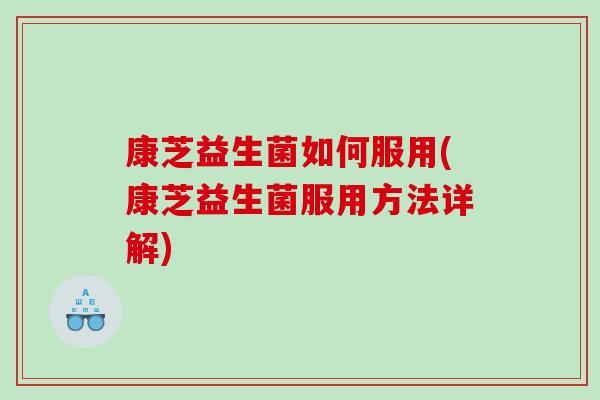 康芝益生菌如何服用(康芝益生菌服用方法详解)