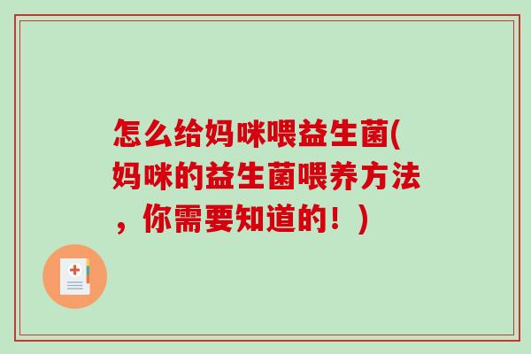 怎么给妈咪喂益生菌(妈咪的益生菌喂养方法，你需要知道的！)