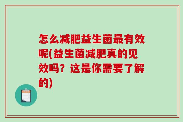 怎么减肥益生菌最有效呢(益生菌减肥真的见效吗？这是你需要了解的)