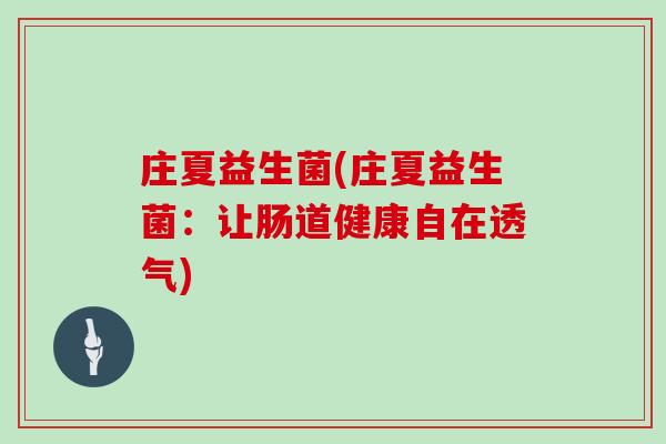 庄夏益生菌(庄夏益生菌：让肠道健康自在透气)