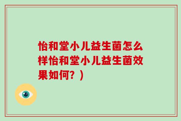 怡和堂小儿益生菌怎么样怡和堂小儿益生菌效果如何？)