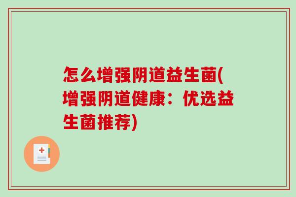 怎么增强益生菌(增强健康：优选益生菌推荐)