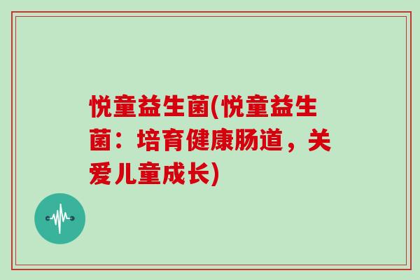悦童益生菌(悦童益生菌：培育健康肠道，关爱儿童成长)