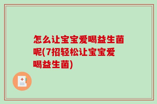 怎么让宝宝爱喝益生菌呢(7招轻松让宝宝爱喝益生菌)