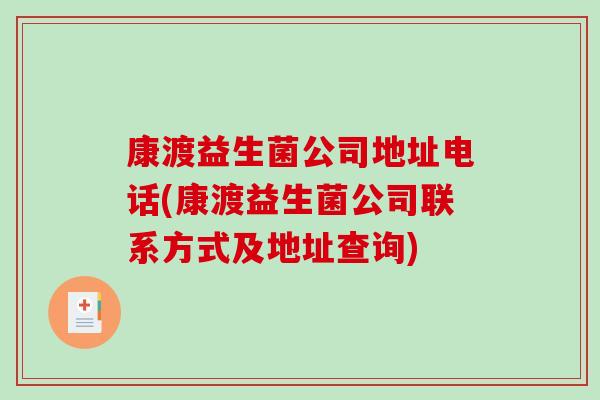 康渡益生菌公司地址电话(康渡益生菌公司联系方式及地址查询)