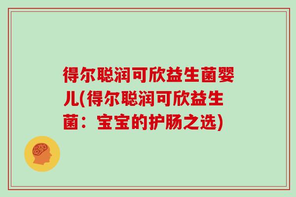 得尔聪润可欣益生菌婴儿(得尔聪润可欣益生菌：宝宝的护肠之选)