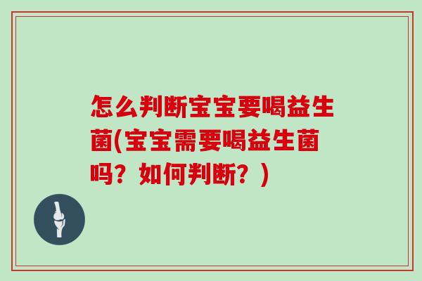 怎么判断宝宝要喝益生菌(宝宝需要喝益生菌吗？如何判断？)
