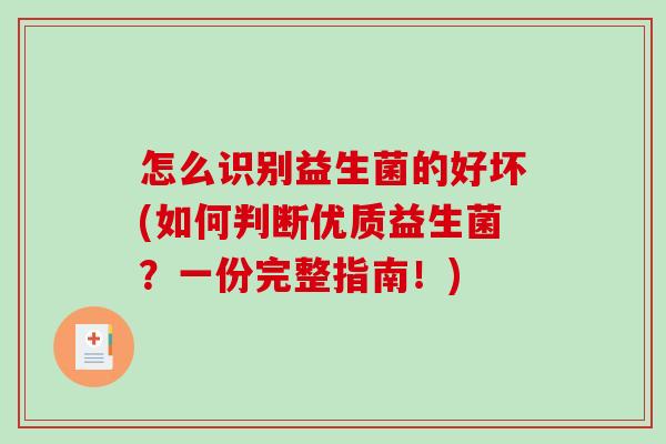 怎么识别益生菌的好坏(如何判断优质益生菌？一份完整指南！)