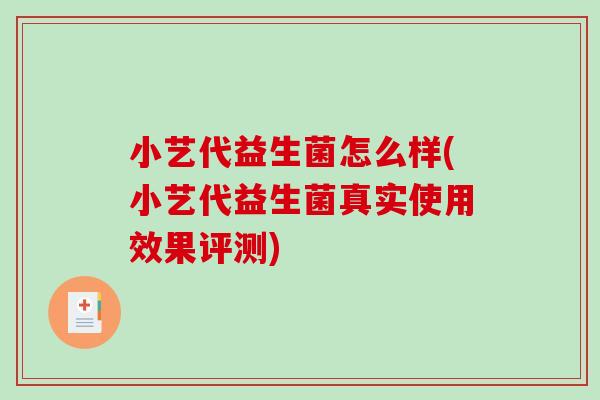 小艺代益生菌怎么样(小艺代益生菌真实使用效果评测)