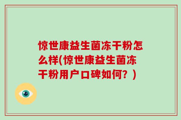 惊世康益生菌冻干粉怎么样(惊世康益生菌冻干粉用户口碑如何？)
