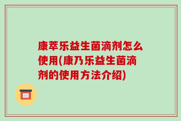 康萃乐益生菌滴剂怎么使用(康乃乐益生菌滴剂的使用方法介绍)