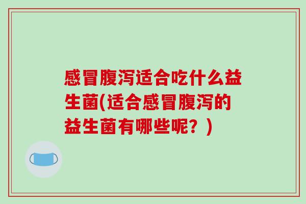 适合吃什么益生菌(适合的益生菌有哪些呢？)