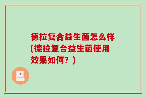 德拉复合益生菌怎么样(德拉复合益生菌使用效果如何？)