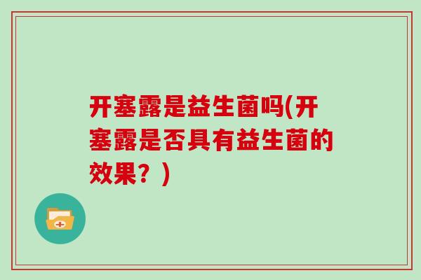 开塞露是益生菌吗(开塞露是否具有益生菌的效果？)