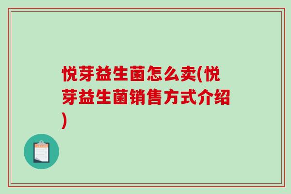 悦芽益生菌怎么卖(悦芽益生菌销售方式介绍)