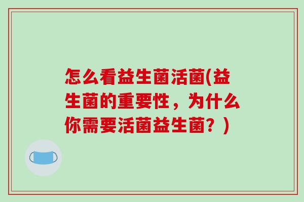 怎么看益生菌活菌(益生菌的重要性，为什么你需要活菌益生菌？)