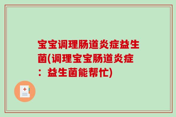 宝宝调理肠道炎症益生菌(调理宝宝肠道炎症：益生菌能帮忙)