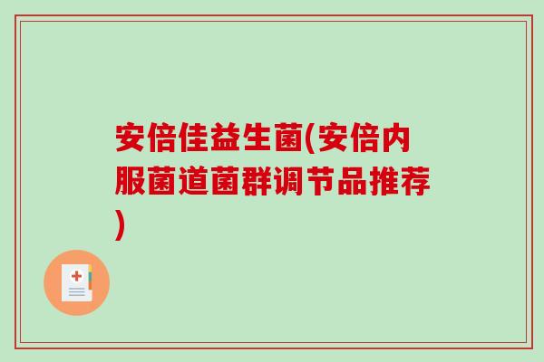 安倍佳益生菌(安倍内服菌道菌群调节品推荐)