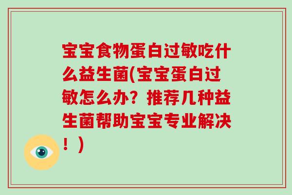 宝宝食物蛋白过敏吃什么益生菌(宝宝蛋白过敏怎么办？推荐几种益生菌帮助宝宝专业解决！)