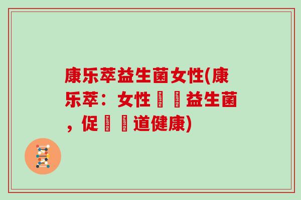 康乐萃益生菌女性(康乐萃：女性專屬益生菌，促進腸道健康)