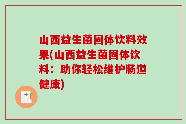 山西益生菌固体饮料效果(山西益生菌固体饮料：助你轻松维护肠道健康)