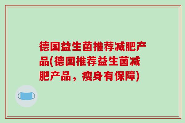 德国益生菌推荐产品(德国推荐益生菌产品，瘦身有保障)